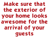 Make sure that the exterior of your home looks awesome for the arrival of your guests